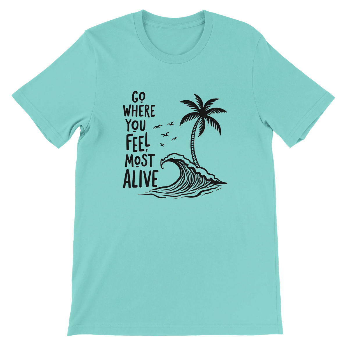 Go Where You Feel Most Alive Beach Graphic T-Shirt