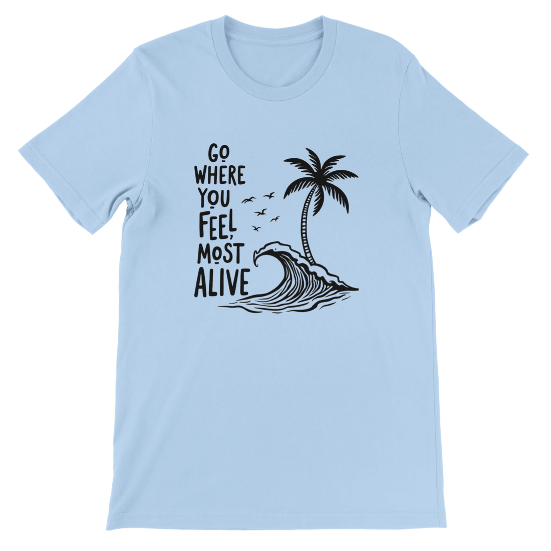 Go Where You Feel Most Alive Beach Graphic T-Shirt