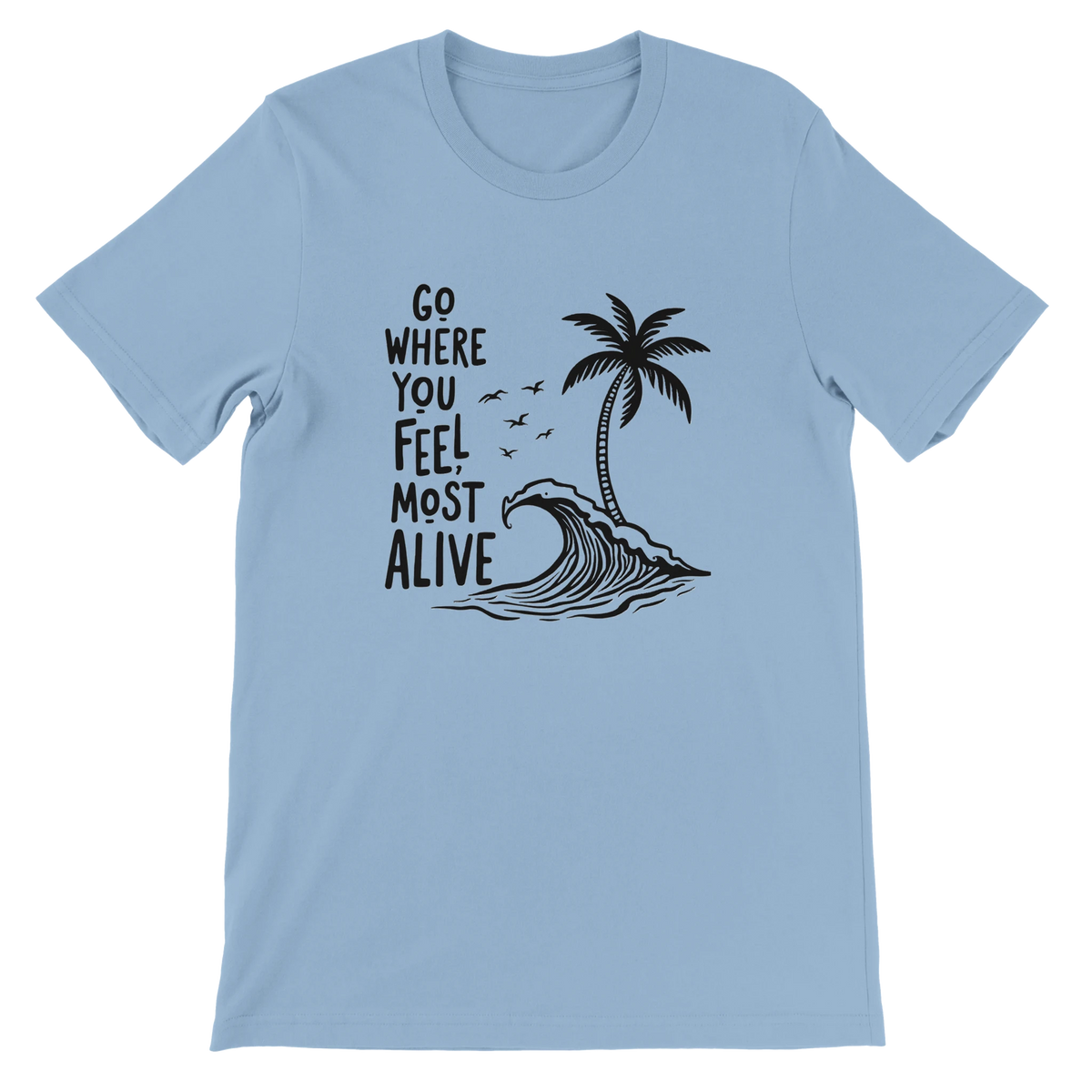 Go Where You Feel Most Alive Beach Graphic T-Shirt