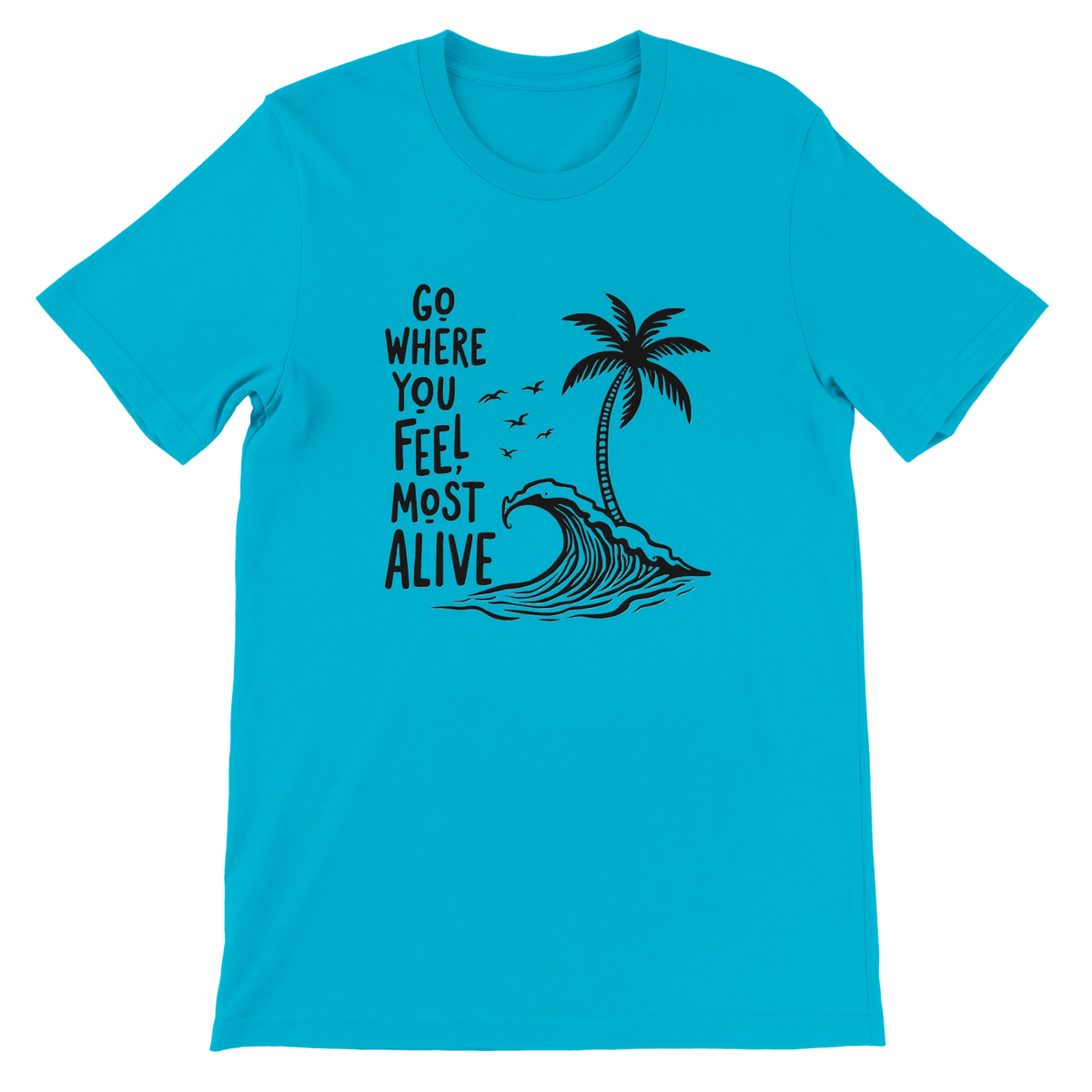 Go Where You Feel Most Alive Beach Graphic T-Shirt
