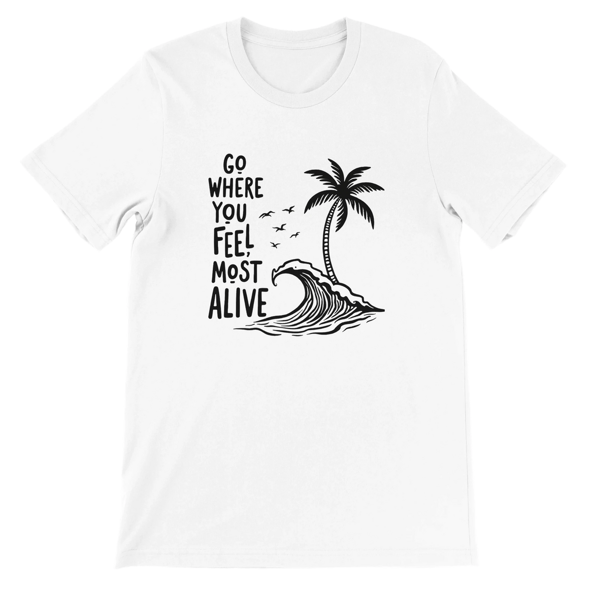 Go Where You Feel Most Alive Beach Graphic T-Shirt